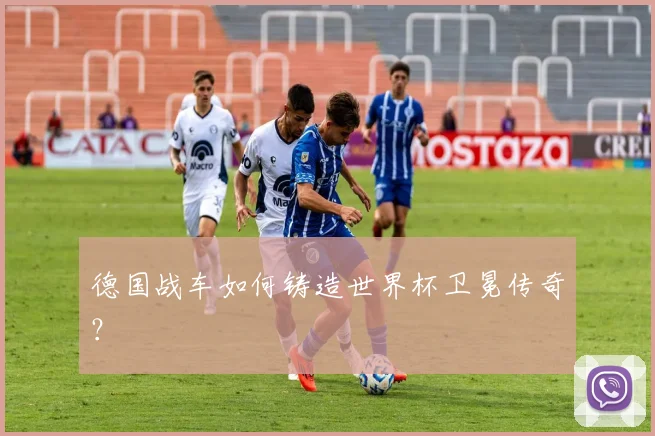 德国战车如何铸造世界杯卫冕传奇？